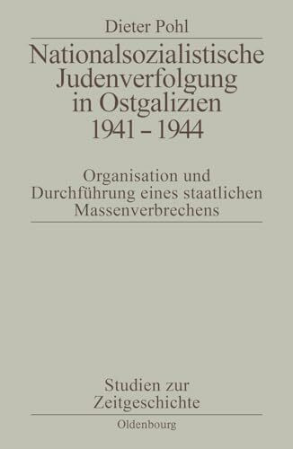 Nationalsozialistische Judenverfolgung in Ostgalizien 1941-1944: Organisation und Durchführung eines staatlichen Massenverbrechens (Studien zur Zeitgeschichte, 50, Band 50)