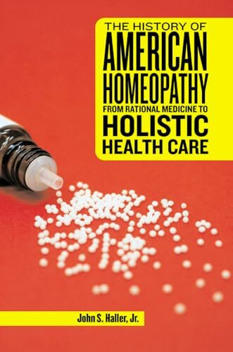 The History of American Homeopathy: From Rational Medicine to Holistic Health Care