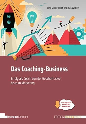 Das Coaching-Business: Erfolg als Coach, von der Geschäftsidee bis zum Marketing (Edition Training aktuell) Das Coaching-Business: Erfolg als Coach, von der Geschäftsidee bis zum Marketing (Edition Training aktuell)