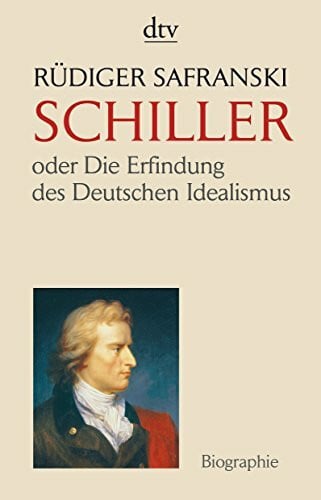 Friedrich Schiller: oder Die Erfindung des Deutschen Idealismus (dtv Sachbuch)