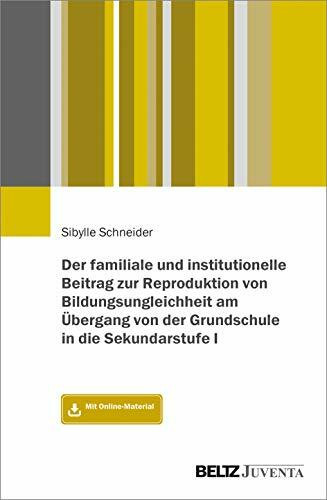 Der familiale und institutionelle Beitrag zur Reproduktion von Bildungsungleichheit am Übergang von der Grundschule in die Sekundarstufe I: Mit Online-Materialien