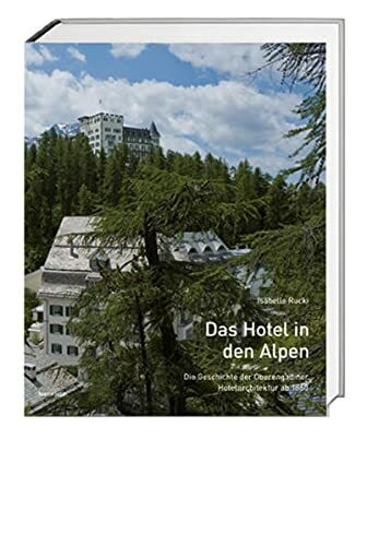 Das Hotel in den Alpen: Die Geschichte der Oberengadiner Hotelarchitektur ab 1860