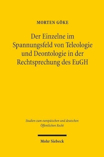 Der Einzelne im Spannungsfeld von Teleologie und Deontologie in der Rechtsprechung des EuGH: Zugleich ein Beitrag zur Folgeorientierung bei der ... und deutschen Öffentlichen Recht, Band 10)