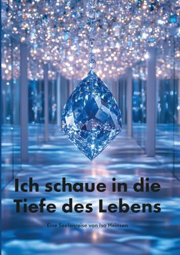 Ich schaue in die Tiefe des Lebens: Eine Seelenreise Ich schaue in die Tiefe des Lebens: Eine Seelenreise
