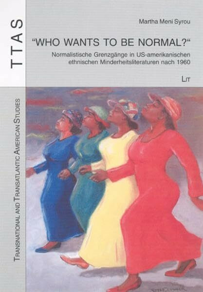 "Who wants to be normal?": Normalistische Grenzgänge in US-amerikanischen ethnischen Minderheitsliteraturen nach 1960 (Transnational and Transatlantic American Studies)