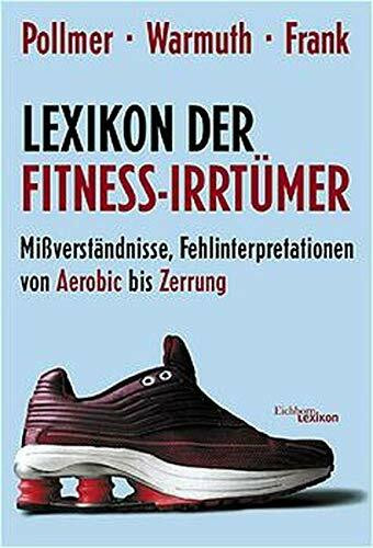 Lexikon der Fitness-Irrtümer: Mißverständnisse, Fehlinterpretationen und Halbwahrheiten von Aerobic bis Zerrung