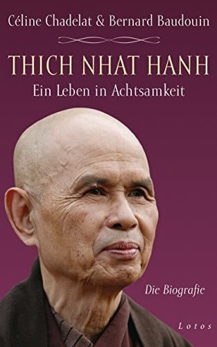 Thich Nhat Hanh - Ein Leben in Achtsamkeit: Die Biografie