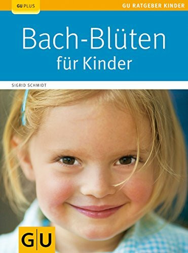 Bach-Blüten für Kinder: Wie Sie mit Bach-Blüten die Entwicklung Ihres Kindes sanft und natürlich unterstützen, Bewährte Mischungen Kinder und Eltern