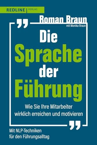 Die Sprache der Führung: Wie Sie Ihre Mitarbeiter wirklich erreichen und motivieren | Mit NLP-Techniken für den Führungsalltag