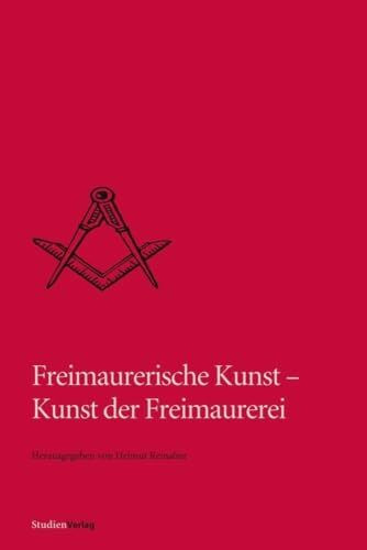 Freimaurerische Kunst - Kunst der Freimaurerei (Quellen und Darstellungen zur europäischen Freimaurerei)