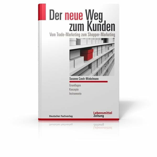 Der neue Weg zum Kunden: Vom Trade-Marketing zum Shopper-Marketing (Edition Lebensmittel Zeitung)