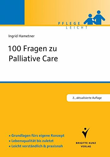 100 Fragen zu Palliative Care: Grundlagen & Praxis. Lebensqualität & palliative Kultur. Praxisnahe Antworten (Pflege leicht)