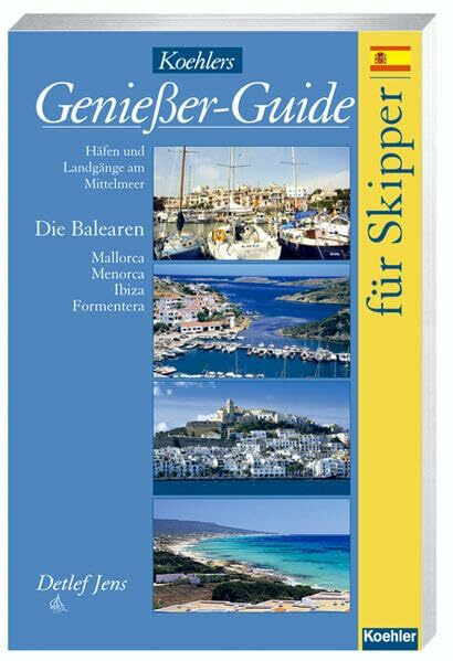 Koehlers Genießer Guide für Skipper - Häfen und Landgänge am Mittelmeer - Die Balearen, Mallorca, Menorca, Ibiza und Formentera.