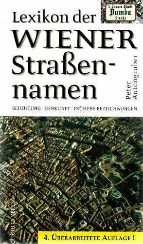 Lexikon der Wiener Straßennamen. Bedeutung, Herkunft, frühere Bezeichnungen