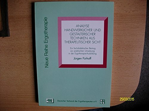 Analyse handwerklicher und gestalterischer Techniken aus therapeutischer Sicht: Ein fachdidaktischer Beitrag zur praktischen Umsetzung in der ... Ergotherapie: Reihe 5 Fachbereich Ausbildung)