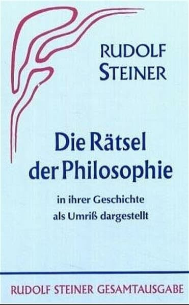 Die Rätsel der Philosophie in ihrer Geschichte als Umriss dargestellt: Gesamtausg. (Rudolf Steiner Gesamtausgabe: Schriften und Vorträge)