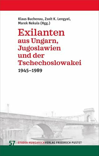 Exilanten aus Ungarn, Jugoslawien und der Tschechoslowakei: 1945-1989 (Studia Hungarica)