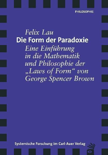 Die Form der Paradoxie. Eine Einführung in die Mathematik und Philosophie der "Laws of Form" von George Spencer Brown