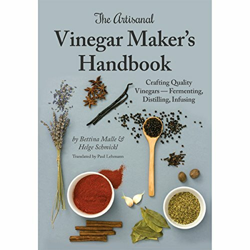 The Artisanal Vinegar Maker's Handbook: Crafting Quality Vinegars - Fermenting, Distilling, Infusing