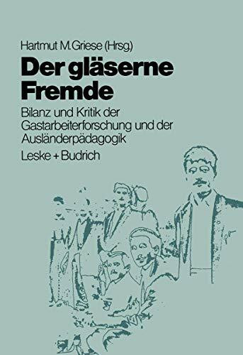 Der Gläserne Fremde: Bilanz und Kritik der Gastarbeiterforschung und Auslanderpadagogik (German Edition): Bilanz und Kritik der Gastarbeiterforschung und der Ausländerpädagogik