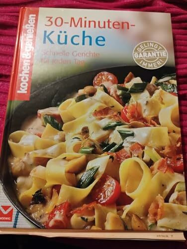 Kochen & genießen: 30-Minuten-Küche. Schnelle Gerichte für jeden Tag