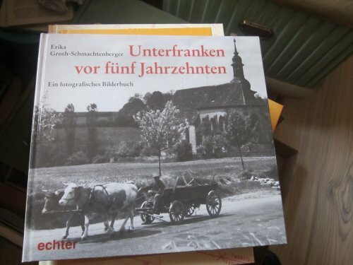 Unterfranken vor fünf Jahrzehnten. Ein fotografisches Bilderbuch