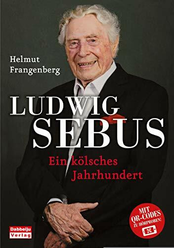 Ludwig Sebus - Ein kölsches Jahrhundert: Ein kölsches Jahrhundert. Mit QR-Codes zu Hörproben