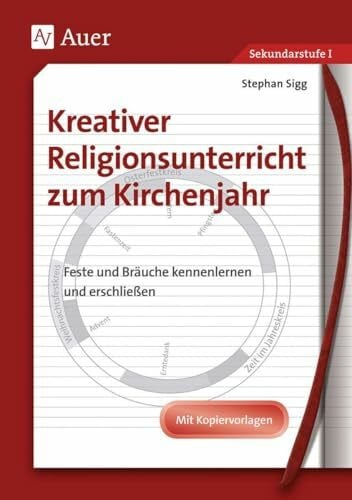 Kreativer Religionsunterricht zum Kirchenjahr: Entstehung, Bedeutung und Brauchtum kreativ erarbeiten, Mit Kopiervorlagen (5. bis 10. Klasse): Feste ... Mit Kopiervorlagen (5. bis 10. Klasse)