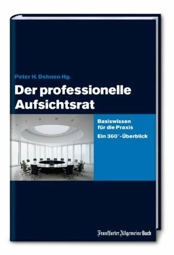 Der professionelle Aufsichtsrat - Basiswissen für die Praxis. Ein 360°-Überblick