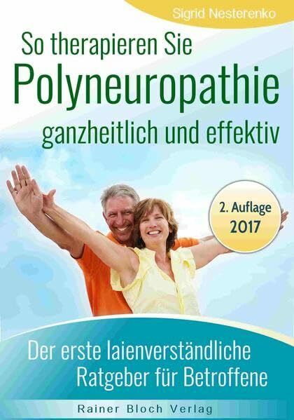 So therapieren Sie Polyneuropathie - ganzheitlich und effektiv: Der erste lainenverständliche Ratgeber für Betroffene