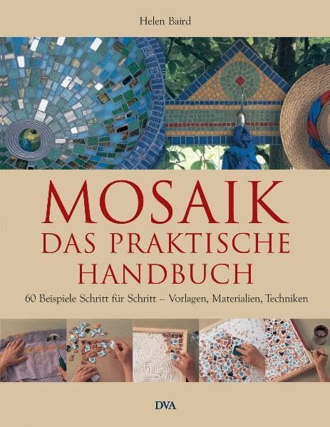 Mosaik – Das praktische Handbuch: 60 Beispiele Schritt für Schritt – Vorlagen, Materialien, Techniken