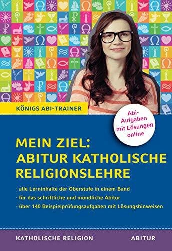 Königs Abi-Trainer: Mein Ziel: Abitur Katholische Religionslehre (Abiturwissen): Mit Prüfungsaufgaben und Lösungen für die schriftliche und mündliche Abiturprüfung. Mit Lösungen online