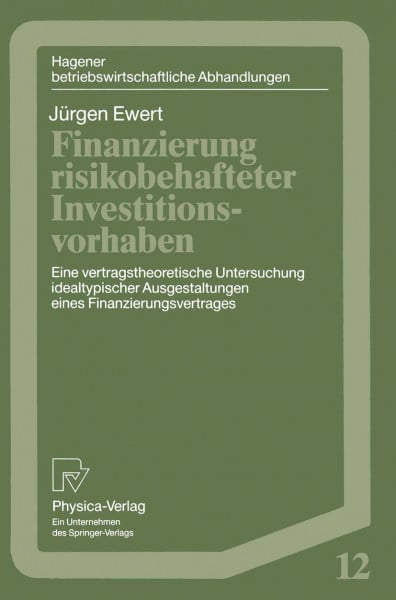 Finanzierung risikobehafteter Investitionsvorhaben: Eine vertragstheoretische Untersuchung idealtypischer Ausgestaltungen eines Finanzierungsvetrages ... Abhandlungen, 12, Band 12)