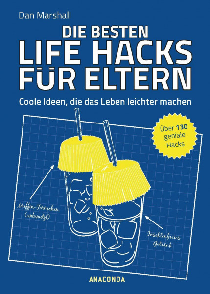Die besten Life Hacks für Eltern - Coole Ideen, die das Leben leichter machen: Coole Ideen, die das Leben leichter machen. Über 130 geniale Hacks