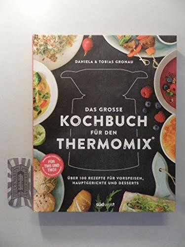 Das große Kochbuch für den Thermomix®: Über 100 Rezepte für Vorspeisen, Hauptgerichte und Desserts - Für TM5 & TM31: Über 100 Rezepte für Vorspeisen, Hauptgerichte und Desserts. Für TM5 und TM31