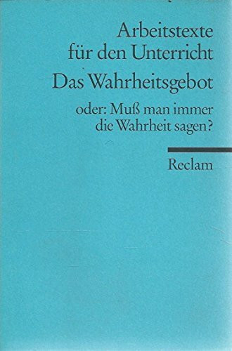 Das Wahrheitsgebot oder: Muss man immer die Wahrheit sagen?: (Arbeitstexte für den Unterricht) (Reclams Universal-Bibliothek)