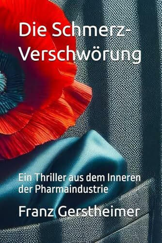 Die Schmerz-Verschwörung: Ein Thriller aus dem Inneren der Pharmaindustrie