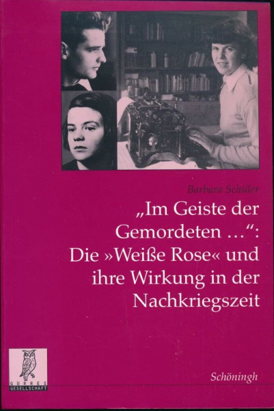 Im Geiste der Gemordeten... Die 'Weiße Rose' und ihre Wirkung in der Nachkriegszeit: Die "Weisse Rose" und ihre Wirkung in der Nachkriegszeit ... Veröffentlichungen der Görres-Gesellschaft)