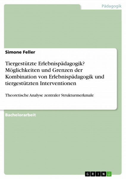 Tiergestützte Erlebnispädagogik? Möglichkeiten und Grenzen der Kombination von Erlebnispädagogik und tiergestützten Interventionen: Theoretische Analyse zentraler Strukturmerkmale