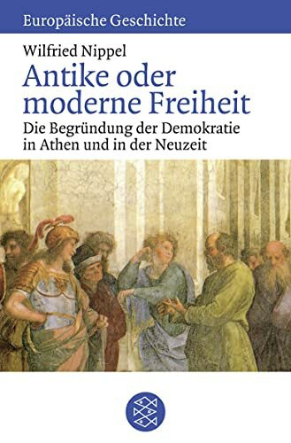 Antike oder moderne Freiheit: Die Begründung der Demokratie in Athen und in der Neuzeit (Europäische Geschichte)