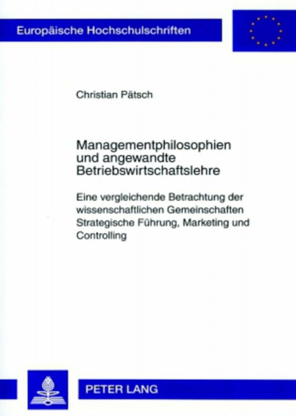 Managementphilosophien und angewandte Betriebswirtschaftslehre: Eine vergleichende Betrachtung der wissenschaftlichen Gemeinschaften Strategische ... Universitaires Européennes, Band 3268)