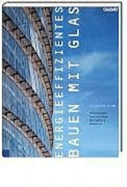 Energieeffizientes Bauen mit Glas: Grundlagen - Gestaltung - Beispiele - Details