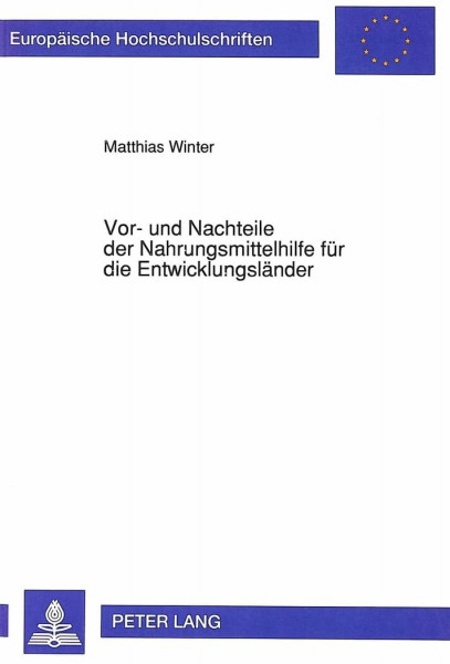 Vor- und Nachteile der Nahrungsmittelhilfe für die Entwicklungsländer: Eine ökonomische Analyse unter besonderer Berücksichtigung des disincentive: ... / Série 5: Sciences économiques, Band 1301)