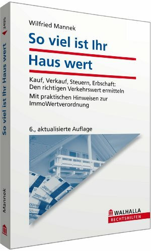 So viel ist Ihr Haus wert: Kauf, Verkauf, Steuern, Erbschaft:; Den richtigen Verkehrswert ermitteln. Mit praktischen Hinweisen zur ImmoWertverordnung