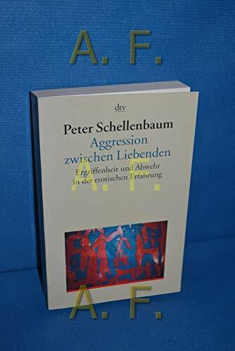 Aggression zwischen Liebenden: Ergriffenheit und Abwehr in der erotischen Erfahrung (dtv dialog und praxis)
