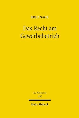 Das Recht am Gewerbebetrieb: Geschichte und Dogmatik (Jus Privatum, Band 116)