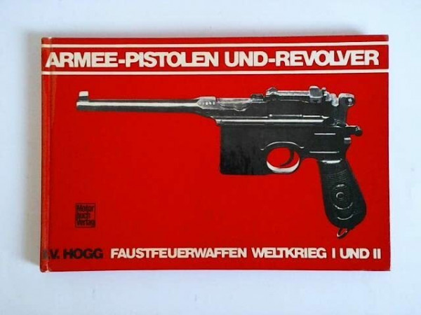 Armee-Pistolen und -Revolver: Faustfeuerwaffen Weltkrieg I und II.