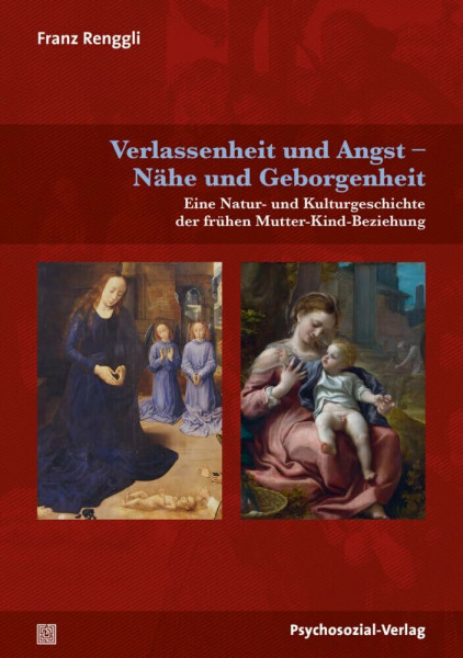Verlassenheit und Angst – Nähe und Geborgenheit: Eine Natur- und Kulturgeschichte der frühen Mutter-Kind-Beziehung (Neue Wege für Eltern und Kind)