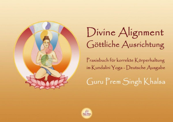 Divine Alignment - Göttliche Ausrichtung: Praxisbuch für korrekte Körperhaltung im Kundalini Yoga.Göttliche Ausrichtung, von Guru Prem Singh Khalsa. ... von Bettina Sat Hari Kaur Stülpnagel.