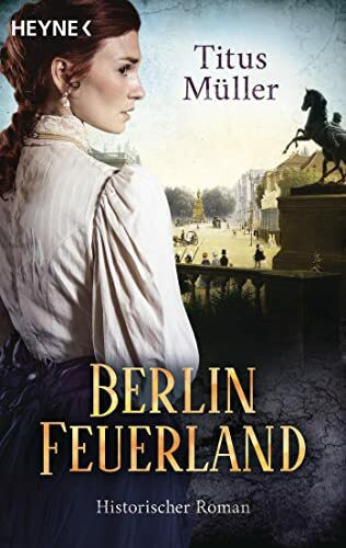Berlin Feuerland: Der große Roman zum Berliner Schloss